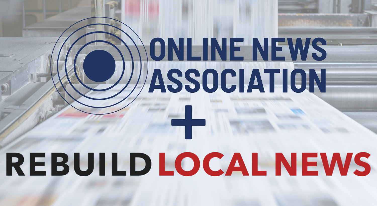 Graphic showing the Online News Association logo above and the Rebuild Local News logo below, separated by a plus sign. A blurred printing press with newspapers serves as the background.